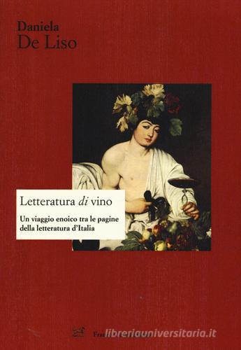 Letteratura di vino. Un viaggio enoico tra le pagine della letteratura d'Italia di Daniela De Liso edito da Cesati