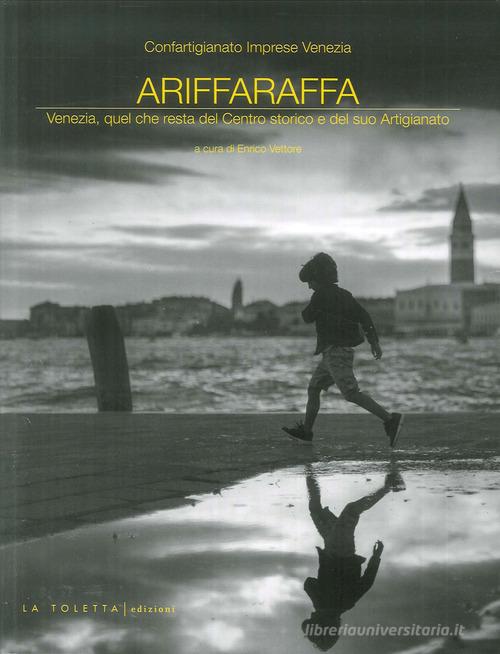 Ariffaraffa. Venezia, quel che resta del Centro storico e del suo Artigianato edito da LA TOLETTA Edizioni