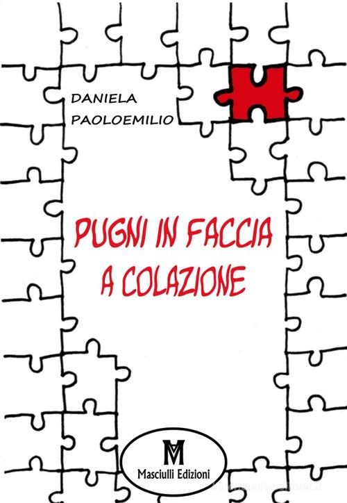 Pugni in faccia a colazione di Daniela Paoloemilio edito da Masciulli Edizioni