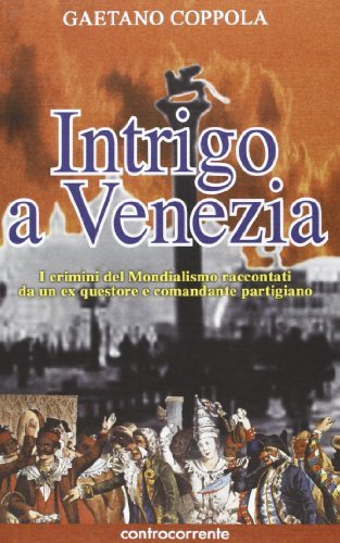 Intrigo a Venezia. I crimini del mondialismo raccontati da un ex questore e comandante partigiano di Gaetano Coppola edito da Controcorrente