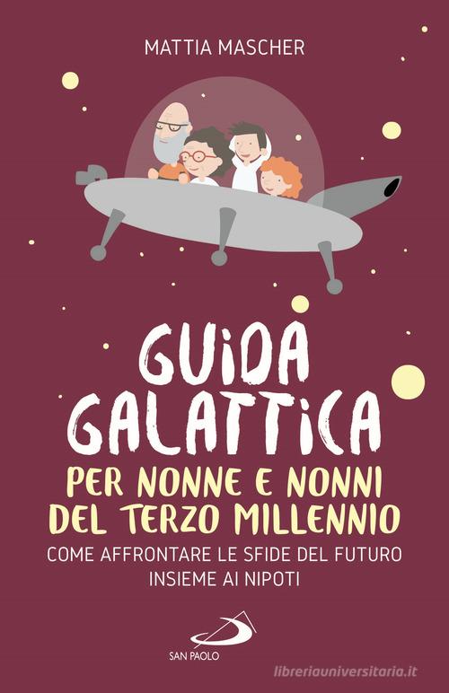 Guida galattica per nonne e nonni del Terzo Millennio. Come affrontare le  sfide del futuro insieme ai nipoti di Mattia Mascher: Bestseller in  Relazioni interpersonali - 9788892225145