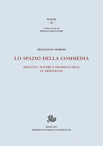 Lo spazio della commedia. Identità, potere e drammaturgia in Aristofane di Francesco Morosi edito da Storia e Letteratura