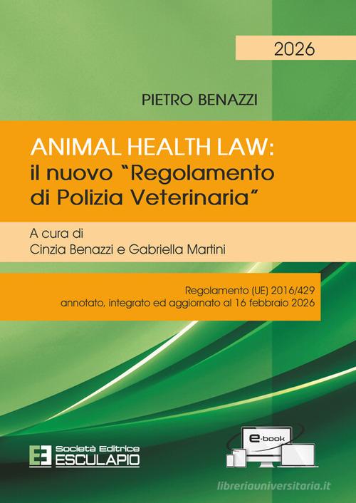 Animal Health Law. Il nuovo «Regolamento di Polizia Veterinaria». Regolamento (UE) 2016/429 annotato, integrato ed aggiornato al 16 febbraio 2026 di Pietro Benazzi edito da Esculapio