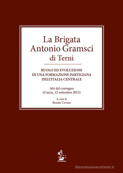 La brigata Antonio Gramsci di Terni. Ruolo ed evoluzione di una formazione partigiana dell'Italia centrale. Atti del convegno (Cascia, 12 settembre 2015) edito da Il Formichiere