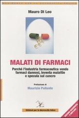 Malati di farmaci. Perché l'industria farmaceutica vende farmaci, inventa malattie e specula sul cancro di Mauro Di Leo edito da Ediz. per la Decrescita Felice