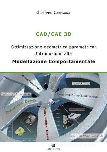 CAD/CAE 3D. Ottimizzazione geometrica parametrica. Introduzione alla modellazione comportamentale di Giuseppe Carfagna edito da Edizioni Savine