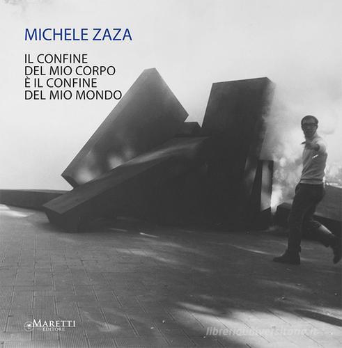 Michele Zaza. Il confine del mio corpo è il confine del mio mondo edito da Maretti Editore