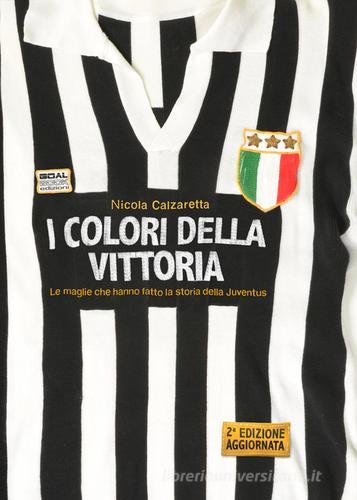 I colori della vittoria. Le maglie che hanno fatto la storia della Juventus. Ediz. illustrata di Nicola Calzaretta edito da Goalbook Edizioni