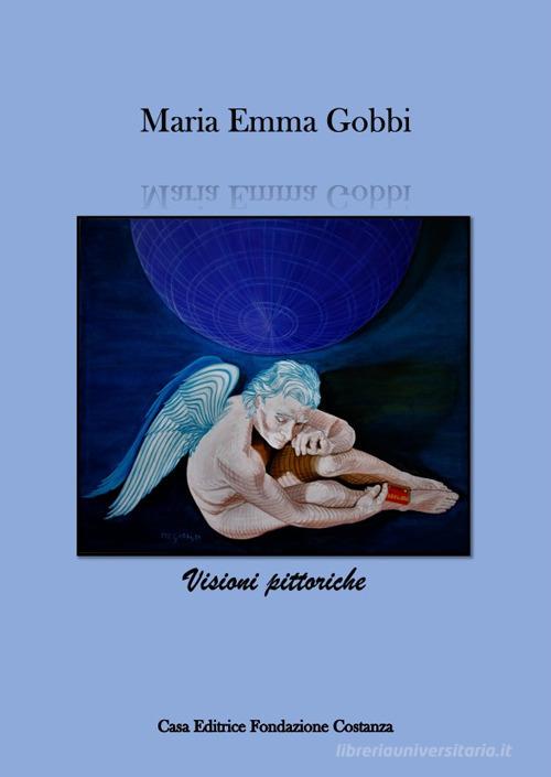 Maria Emma Gobbi. Artista d'arte contemporanea. Visioni pittoriche. Ediz. italiana e inglese di Meg edito da Fondazione Costanza