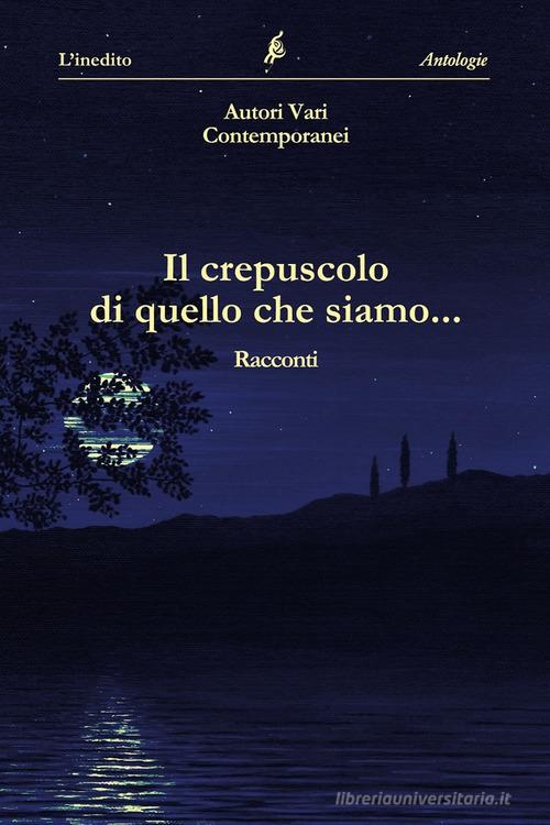 Libro Il crepuscolo di quello che siamo Antologie di L'Inedito