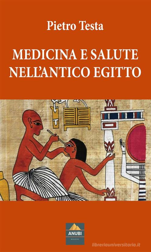 Medicina e salute nell'Antico Egitto di Pietro Testa edito da Anubi Magazine