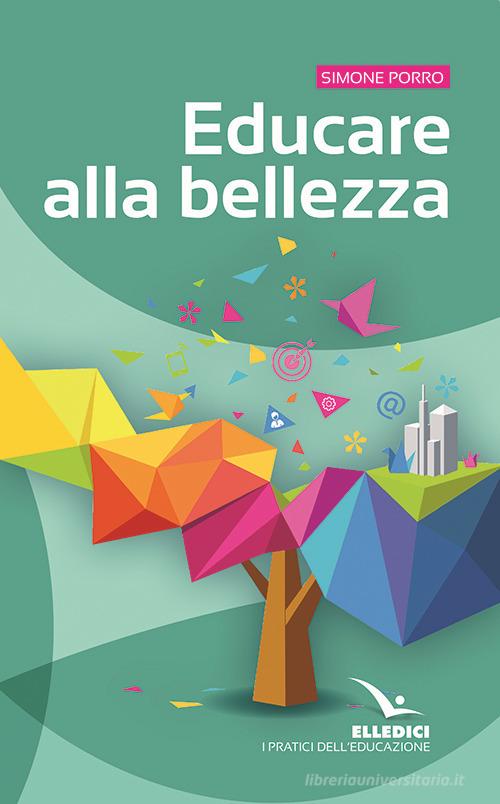 Educare alla bellezza di Simone Porro edito da Editrice Elledici