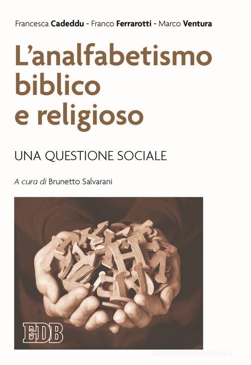 L' analfabetismo biblico e religioso. Una questione sociale di Francesca Cadeddu, Franco Ferrarotti, Marco Ventura edito da EDB