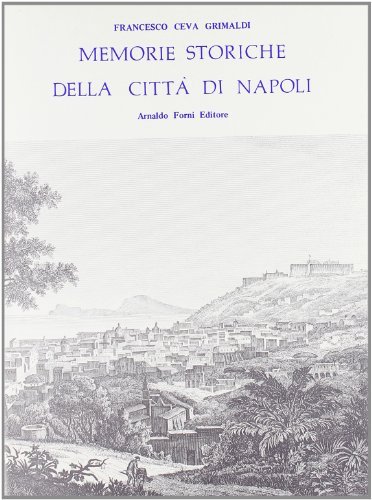 Della città di Napoli. Memorie storiche (rist. anast. 1857) di Francesco Ceva Grimaldi edito da Forni
