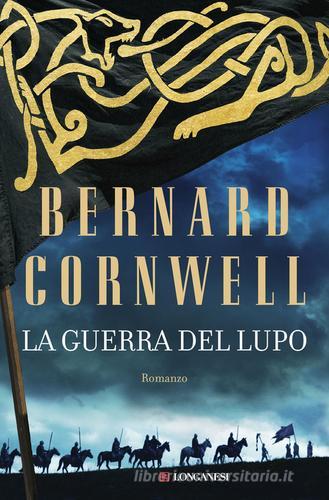 La guerra del lupo. Le storie dei re sassoni di Bernard Cornwell edito da Longanesi