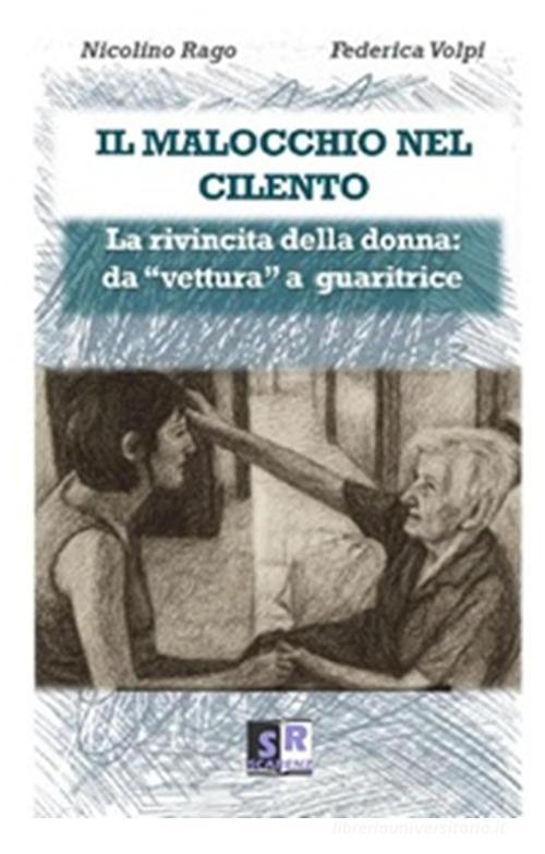 Il malocchio nel Cilento. La rivincita della donna: da «vettura» a guaritrice di Nicolino Rago, Federica Volpi edito da Scarenz