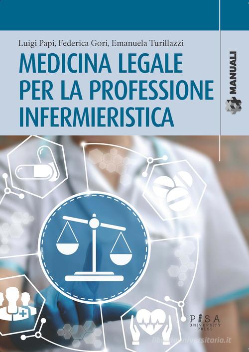 Medicina legale per la professione infermieristica di Luigi Papi, Federica Gori, Emanuela Turillazzi edito da Pisa University Press