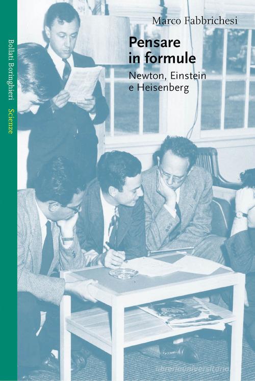 Pensare in formule. Newton, Einstein e Heisenberg di Marco Fabbrichesi edito da Bollati Boringhieri