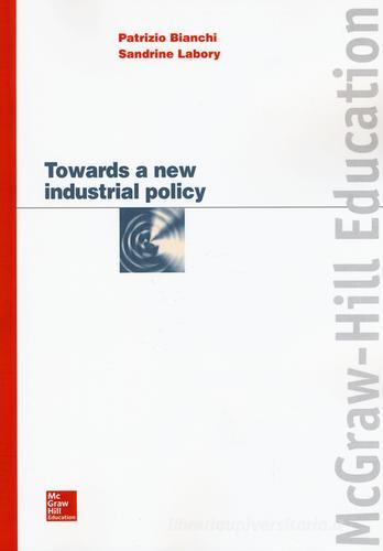 Towards a new industrial policy di Patrizio Bianchi, Sandrine Labory edito da McGraw-Hill Education