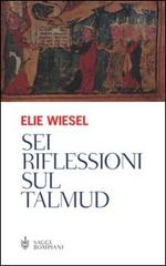 Sei riflessioni sul Talmud di Elie Wiesel edito da Bompiani
