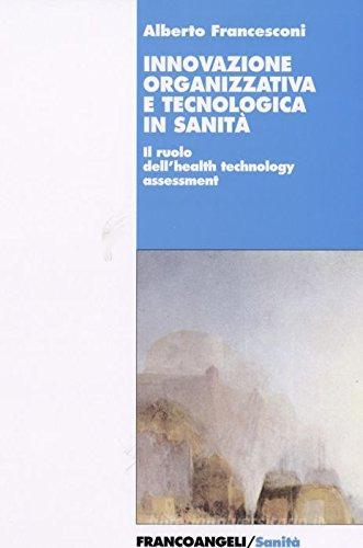 Innovazione organizzativa e tecnologica in sanità. Il ruolo dell'health technology assessment di Alberto Francesconi edito da Franco Angeli