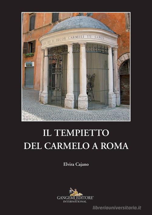 Il tempietto del Carmelo a Roma di Elvira Cajano edito da Gangemi Editore