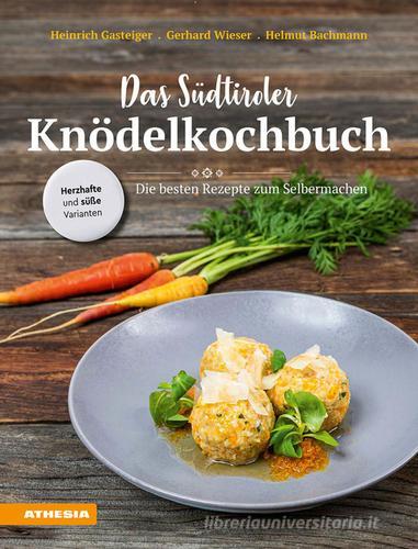 Das Südtiroler Knödelkochbuch. Die besten Rezepte zum Selbermachen di Heinrich Gasteiger, Gerhard Wieser, Helmut Bachmann edito da Athesia