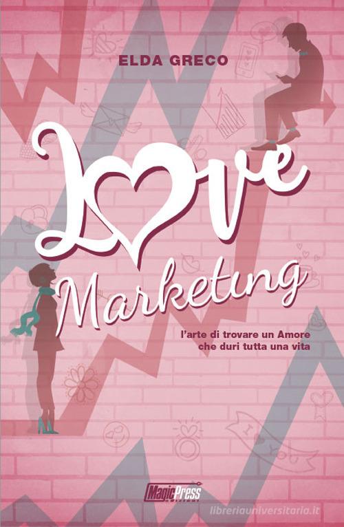 Love marketing. L'arte di trovare un amore che duri tutta una vita di Elda Greco edito da Magic Press
