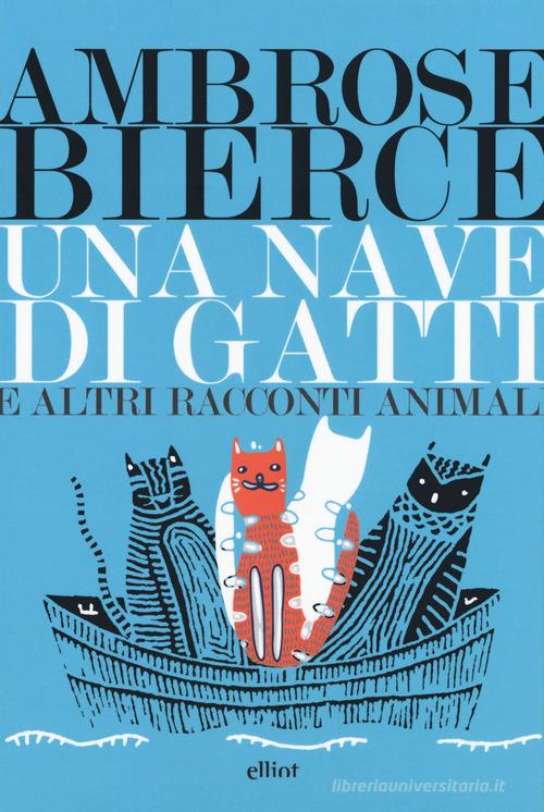 Una nave di gatti e altri racconti animali di Ambrose Bierce edito da Elliot