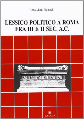 Lessico politico a Roma fra III e II secolo a. C. di Anna M. Pignatelli edito da Edipuglia