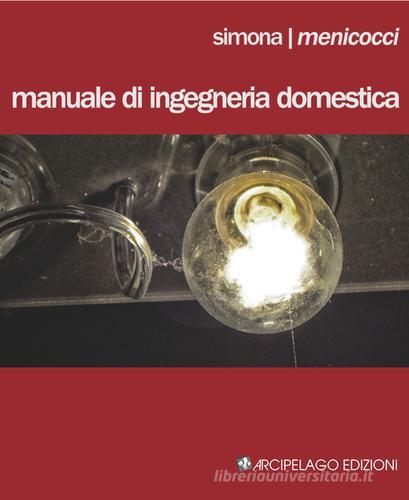 Manuale di ingegneria domestica di Simona Menicocci edito da Arcipelago Edizioni