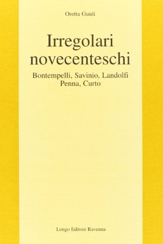 Irregolari novecenteschi. Bontempelli, Savinio, Landolfi, Penna, Curto di Oretta Guidi edito da Longo Angelo