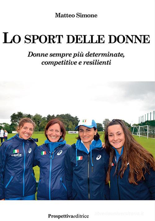 Lo sport delle donne. Donne sempre più determinate, competitive e resilienti di Matteo Simone edito da Prospettiva Editrice