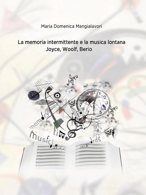 La memoria intermittente e la musica lontana. Joyce, Woolf, Berio di M. Domenica Mangialavori edito da NEU