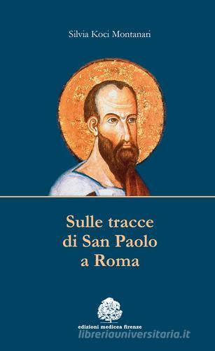 Sulle tracce di san Paolo a Roma di Silvia Koci Montanari edito da Medicea