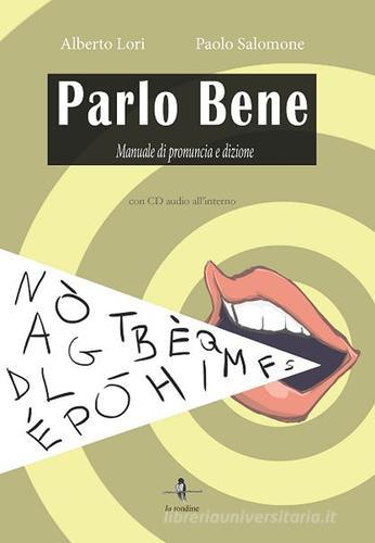 Parlo bene. Manuale di pronuncia e dizione. Con CD Audio di Alberto Lori, Paolo Salomone edito da La Rondine Edizioni