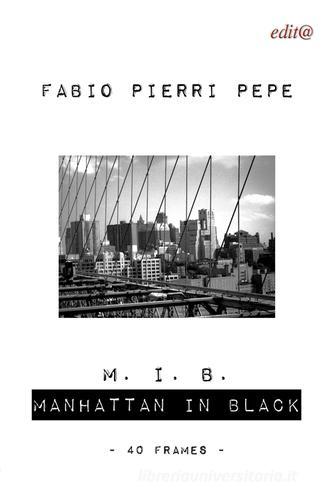 M. I. B. Manhattan in black. 40 frames di Fabio Pierri Pepe edito da Edita Casa Editrice & Libraria