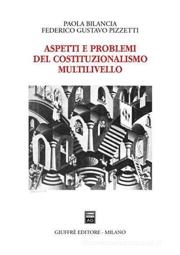 Aspetti e problemi del costituzionalismo multilivello di Paola Bilancia, Federico Gustavo Pizzetti edito da Giuffrè