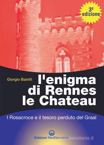 L' enigma di Rennes Le Chateau. I Rosacroce, il Graal e la porta del destino di Giorgio Baietti edito da Edizioni Mediterranee