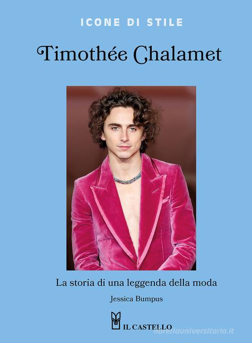 Timothée Chalamet. La storia di una leggenda della moda. Ediz. a colori di Jessica Bumpus edito da Il Castello