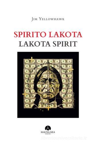 Spirito Lakota-Lakota Spirit. Ediz. illustrata di Jim Yellowhawk edito da Mauna Kea Edizioni