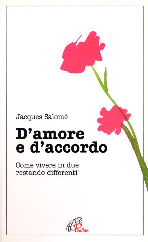 D'amore e d'accordo. Come vivere in due restando differenti di Jacques Salomé edito da Paoline Editoriale Libri