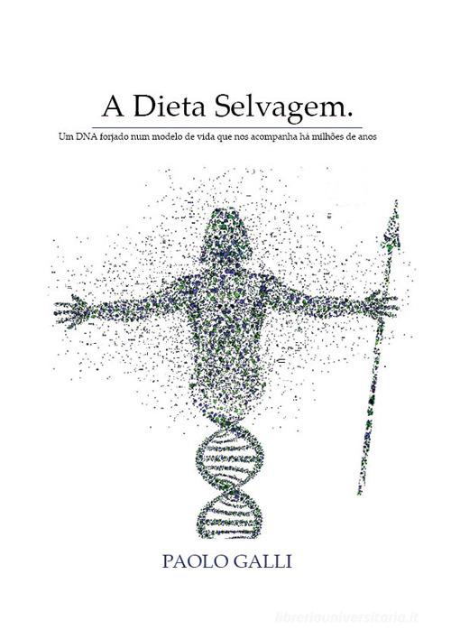 A dieta selvagem. Um DNA forjado num modelo de vida que nos acompanha há milhões de anos di Paolo Galli edito da Montabone