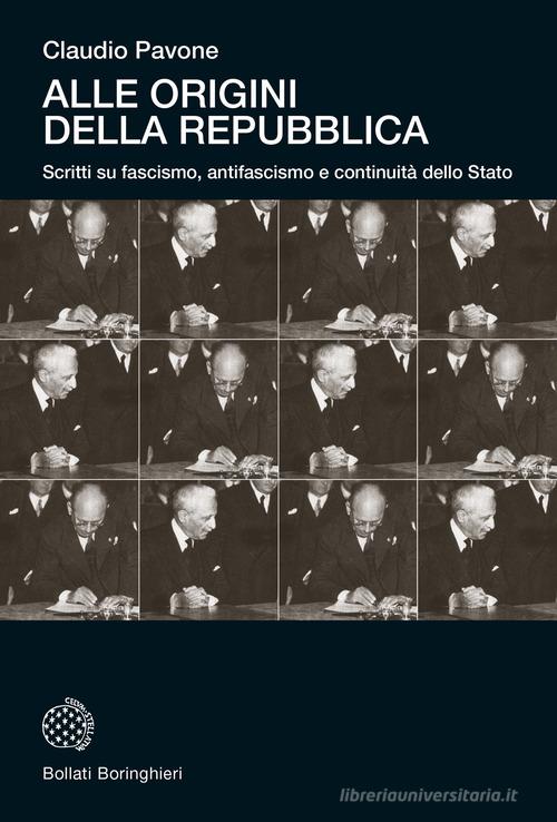 Alle origini della Repubblica. Scritti su fascismo, antifascismo e continuità dello Stato di Claudio Pavone edito da Bollati Boringhieri