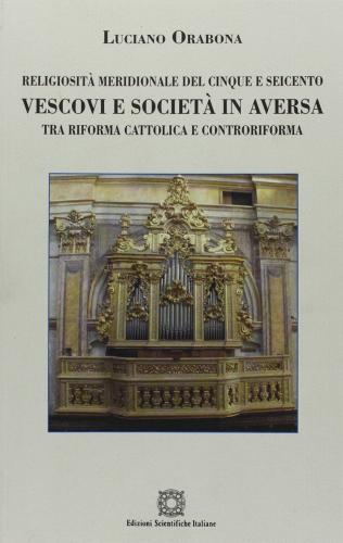 Religiosità meridionale del Cinque e Seicento. Vescovi e società in Aversa tra Riforma cattolica e Controriforma di Luciano Orabona edito da Edizioni Scientifiche Italiane