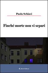 Libro Finché morte non vi separi di Paola Schiavi Gli emersi narrativa di Aletti