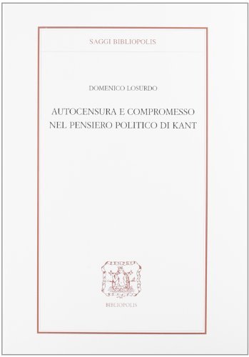 Autocensura e compromesso nel pensiero politico di Kant di Domenico Losurdo edito da Bibliopolis