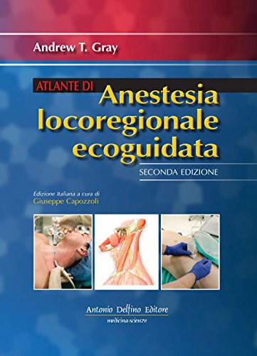 Atlante di anestesia locoregionale ecoguidata di Andrew T. Gray edito da Antonio Delfino Editore