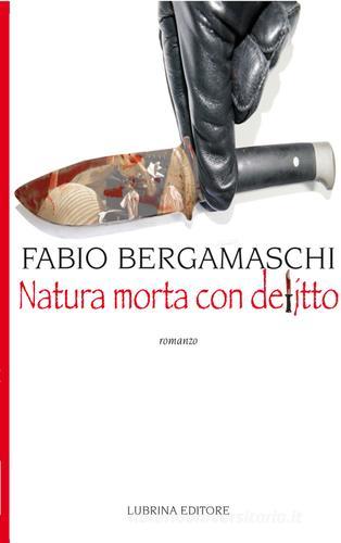 Natura morta con delitto di Fabio Bergamaschi edito da Lubrina Bramani Editore