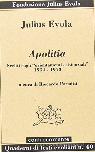 Apolitia. Scritti sugli «orientamenti esistenziali» 1934-1973 di Julius Evola edito da Controcorrente